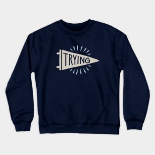 Trying Crewneck Sweatshirt